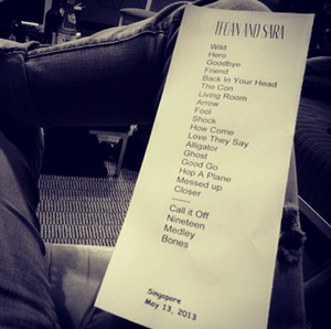 Setlist photo from Tegan and Sara - Esplanade Concert Hall, Singapore, Singapore - May 13, 2013